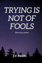 Trying is not of Fools