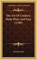 The Art of Cookery, Made Plain and Easy (1788) the Art of Cookery, Made Plain and Easy (1788)