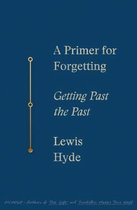 A Primer for Forgetting Getting Past the Past
