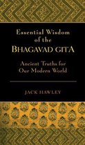 The Essential Wisdom of the Bhagavad Gita