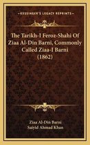 The Tarikh-I Feroz-Shahi of Ziaa Al-Din Barni, Commonly Called Ziaa-I Barni (1862)