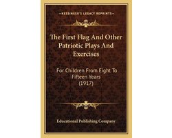 The First Flag and Other Patriotic Plays and Exercises the First Flag and Other Patriotic Plays and Exercises