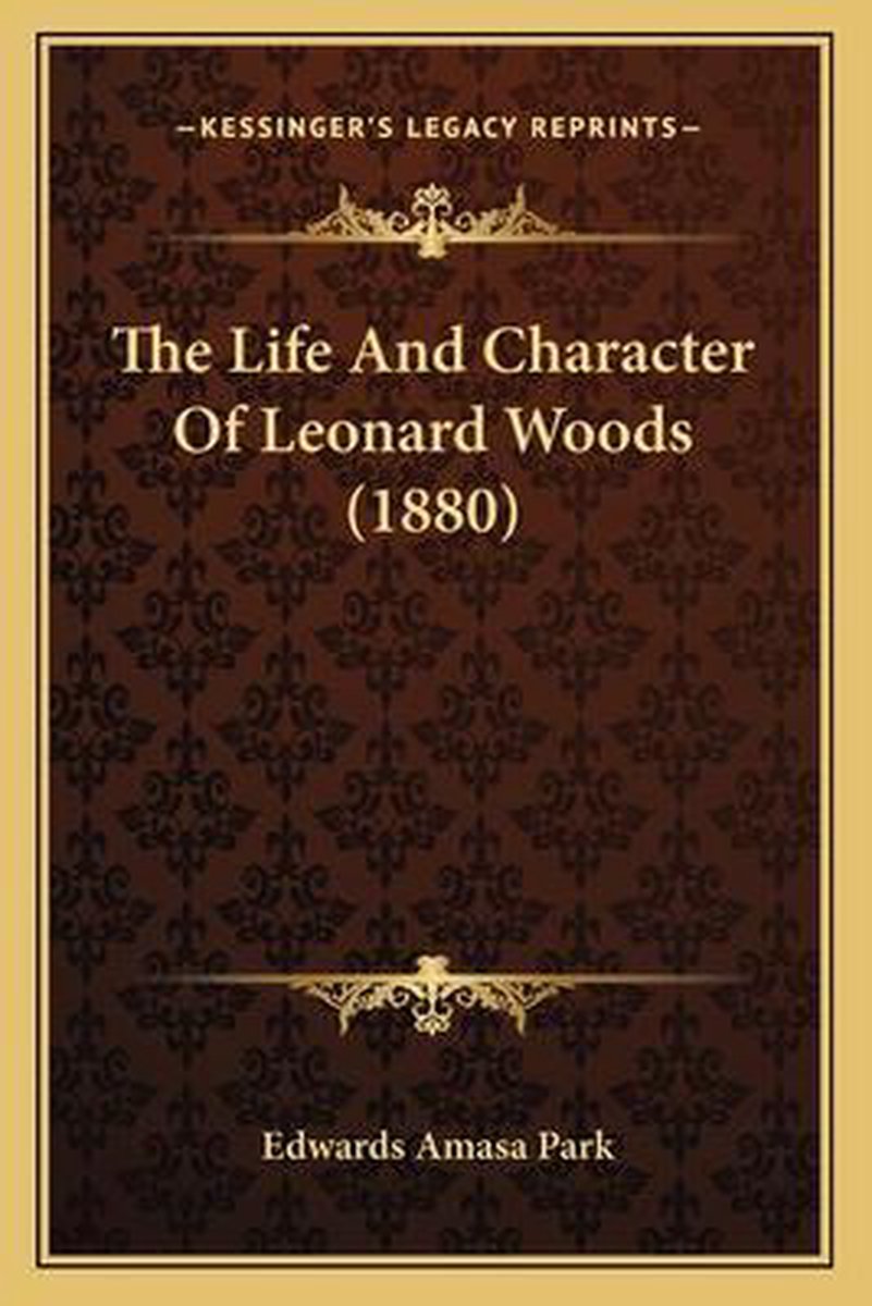 The Life And Character Of Leonard Woods (1880) van Edwards Amasa Park