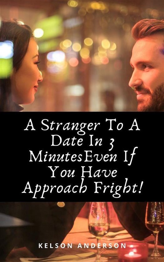 A Stranger To A Date In 3 Minutes Even If You Have Approach  ... - cover