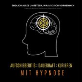 Aufschieberitis kurieren mit Hypnose: Endlich umsetzen, was Sie sich vornehmen