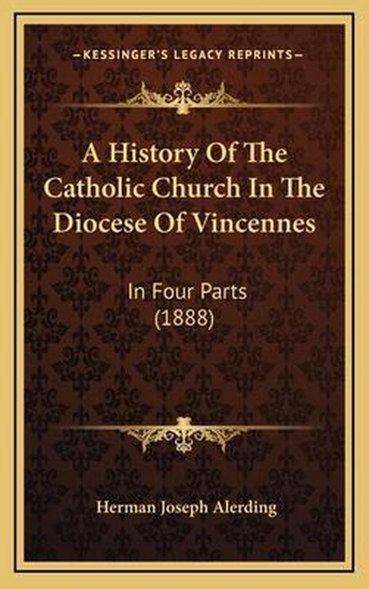 A History Of The Catholic Church In The Diocese Of Vincennes van Alerding, Herman Jos