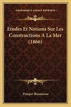Etudes Et Notions Sur Les Constructions a la Mer (1866)