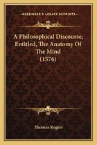 A Philosophical Discourse, Entitled, the Anatomy of the Mind (1576)