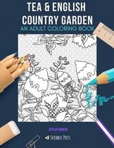 Tea & English Country Garden: AN ADULT COLORING BOOK