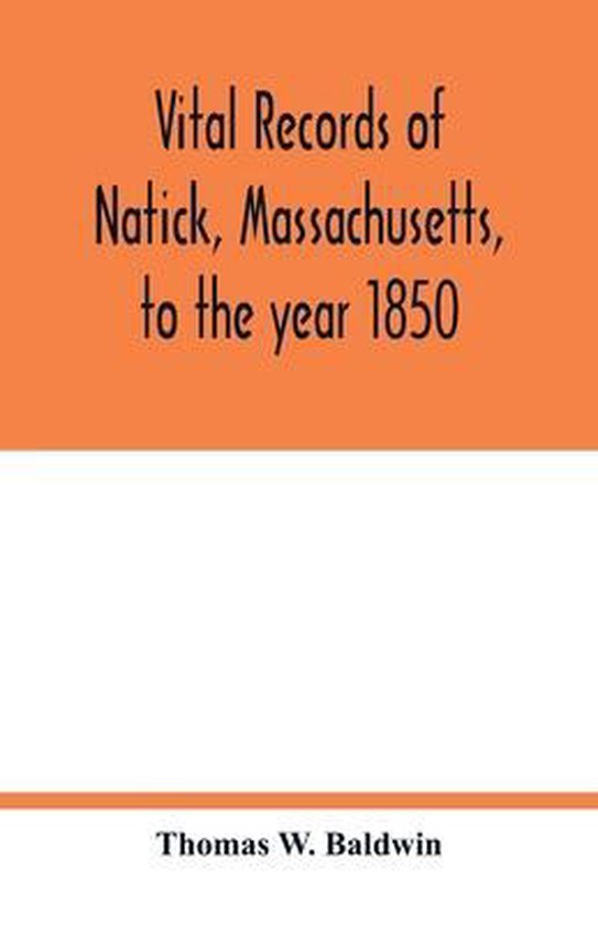 Vital records of Natick, Massachusetts, to the year 1850, Thomas W