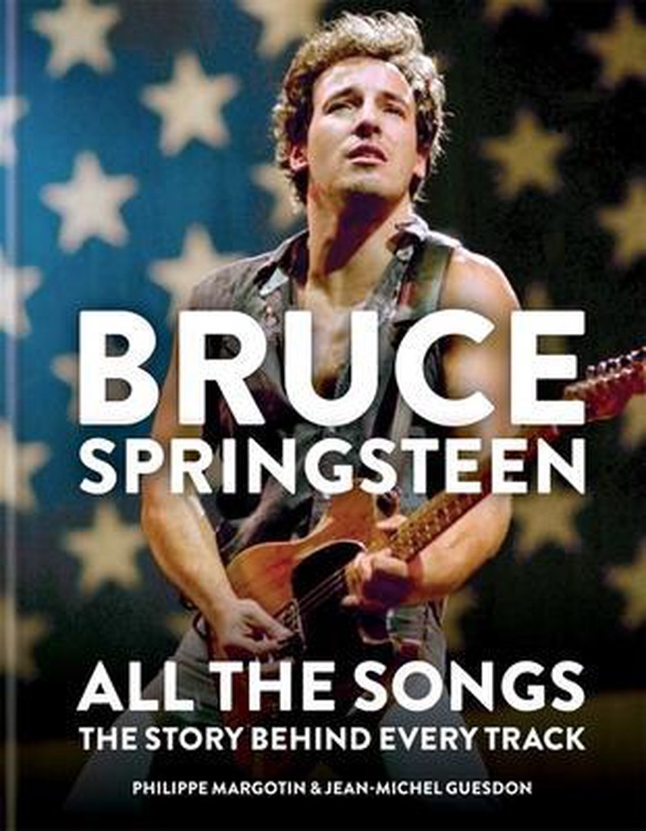 Bruce Springsteen: All the Songs - Philippe Margotin
