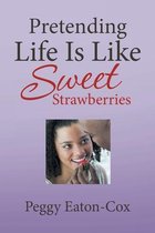 Pretending Life Is Like Sweet Strawberries