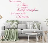 Muursticker No Measure Of Time Will Be Long Enough Let's Start Forever -  Roze -  120 x 72 cm  -  slaapkamer  woonkamer  engelse teksten  alle - Muursticker4Sale