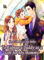 Volume 6 6 - Here Comes a Cute Baby—To Kidnap a Daddy as a Gift for My Mommy