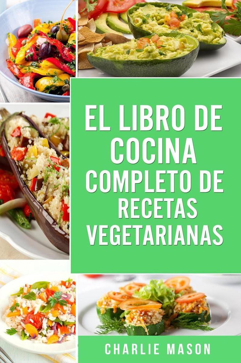 EL LIBRO DE COCINA COMPLETO DE RECETAS VEGETARIANAS (ebook), Charlie Mason  |... 