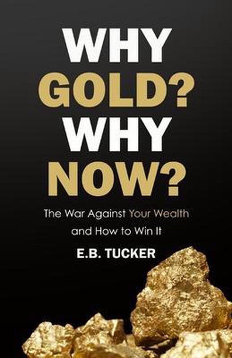 Why Gold? Why Now? - E B Tucker