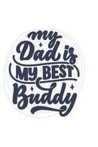 my dad is my best buddy