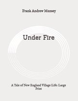 Under Fire: A Tale of New England Village Life