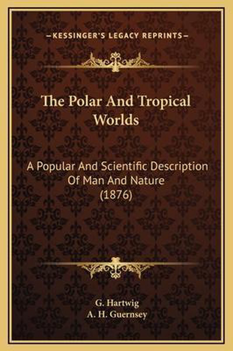 The Polar And Tropical Worlds van G 18131880 Hartwig