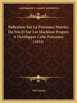 Reflexions Sur La Puissance Motrice Du Feu Et Sur Les Machines Propres a Developper Cette Puissance (1824)