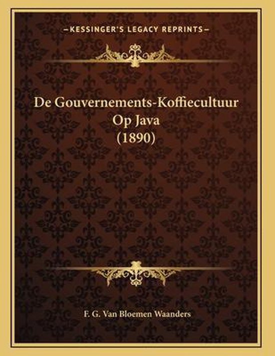Java 1890 De gouvernements-koffiecultuur op Java (1890), F G Van Bloemen Waanders ...