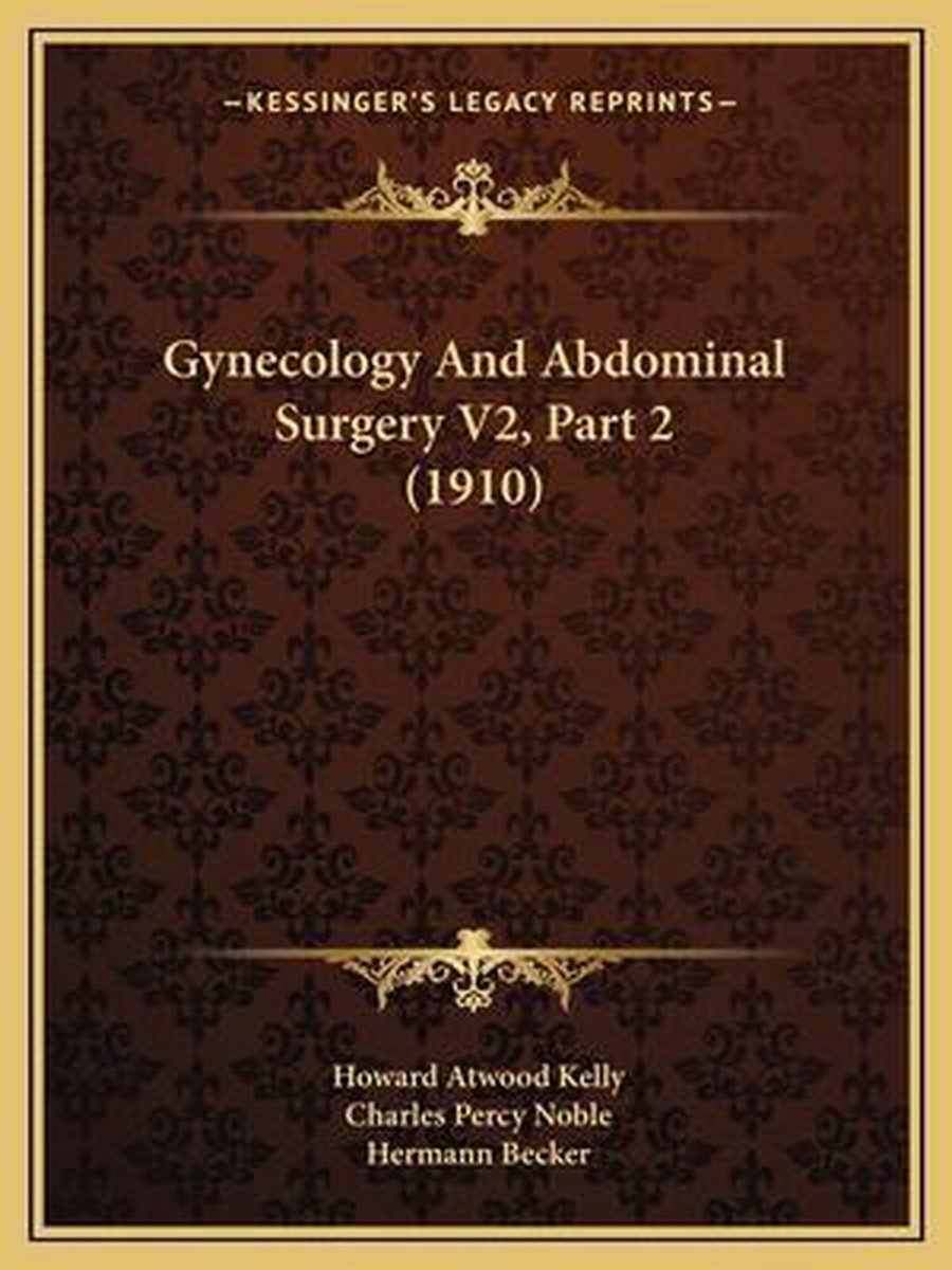 Gynecology And Abdominal Surgery V2, Part 2 (1910) van Howard Atwood Kelly
