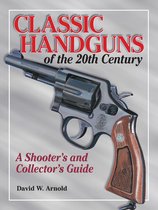 Classic Handguns of the 20th Century