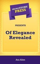 Short Story Press Presents Of Elegance Revealed