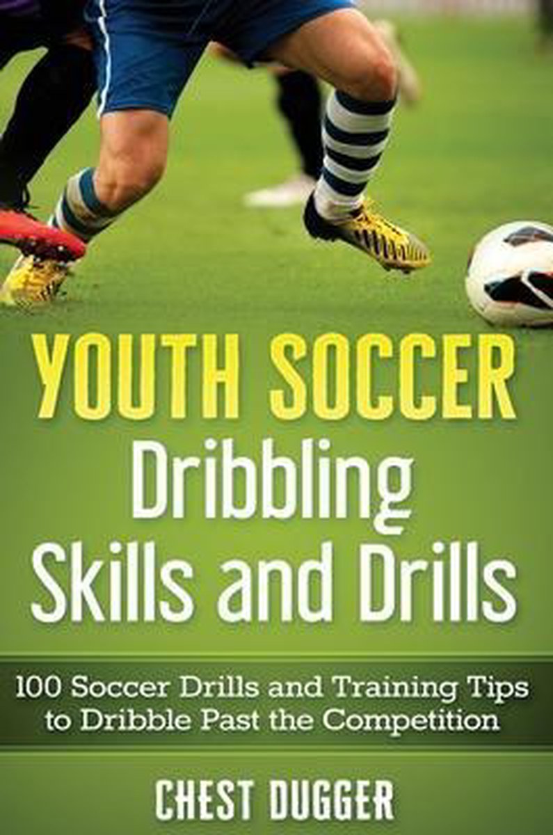 Bol Com Youth Soccer Dribbling Skills And Drills Chest Dugger Boeken