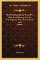 Der Wirthschaftliche Werth Der Main-Kanalisirung Und Der Guterverkehr Von Frankfurt Am Main (1888)