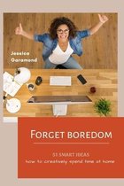 Forget boredom! 51 Smart Ideas how to creatively spend time at home