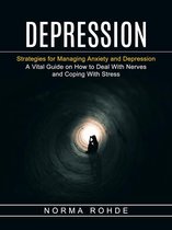 Depression: Strategies for Managing Anxiety and Depression (A Vital Guide on How to Deal With Nerves and Coping With Stress)