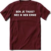 Ben je thuis? Nee ik ben ernie Spreuken T-Shirt | Dames / Heren | Grappige cadeaus | Verjaardag teksten Cadeau - Burgundy - XL