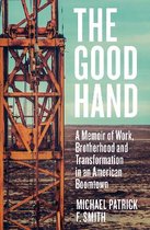 The Good Hand A Memoir of Work, Brotherhood and Transformation in an American Boomtown