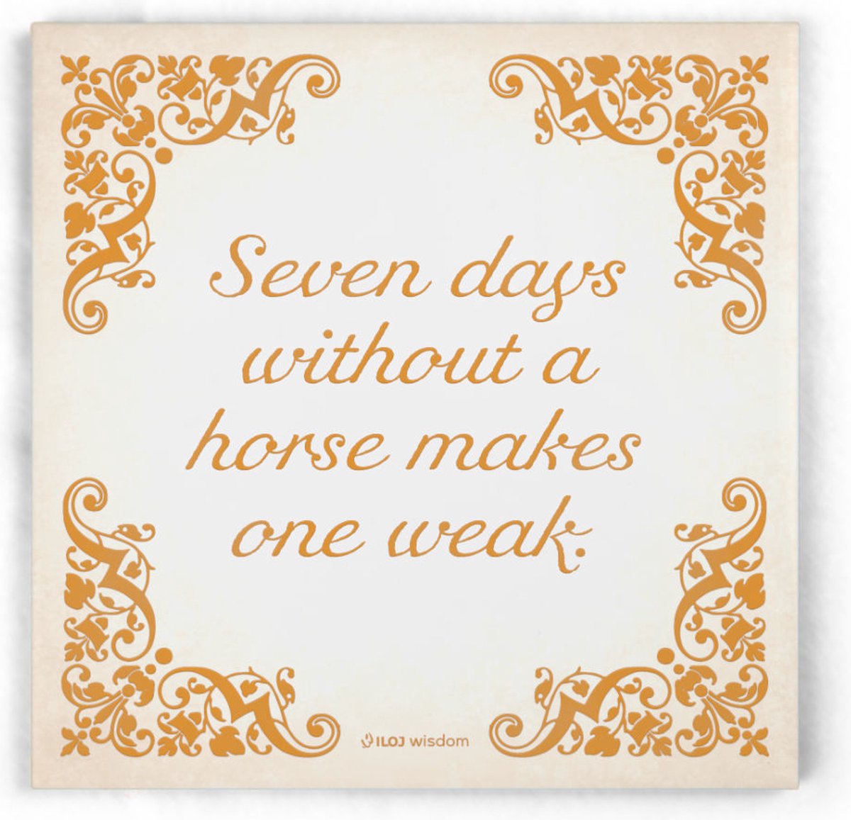 ILOJ wijsheid tegel - spreuken tegel in oranje - Seven days without a horse makes one weak