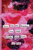 Show me the rainbow you hide under your scars