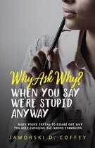Why Ask Why?: When You Say We're Stupid Anyway
