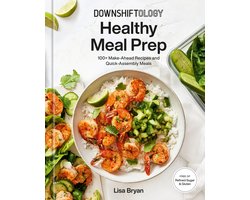 Downshiftology Healthy Meal Prep : 100+ Make-Ahead Recipes and Quick-Assembly Meals