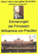 gelbe Buchreihe 140 - Wilhelmine von Bayreuth: Erinnerungen der Prinzessin Wilhelmine von Preußen