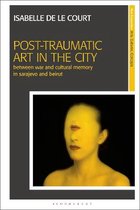PostTraumatic Art in the City Between War and Cultural Memory in Sarajevo and Beirut New Encounters Arts, Cultures, Concepts