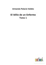 El Idilio de un Enfermo: Tomo 1