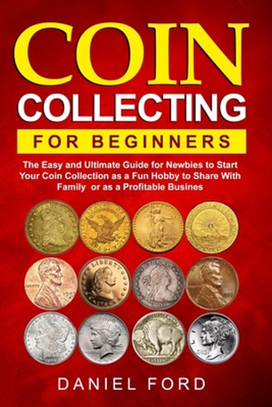 Coin Collecting For Beginners The Easy and Ultimate Guide for Newbies to Start Your...