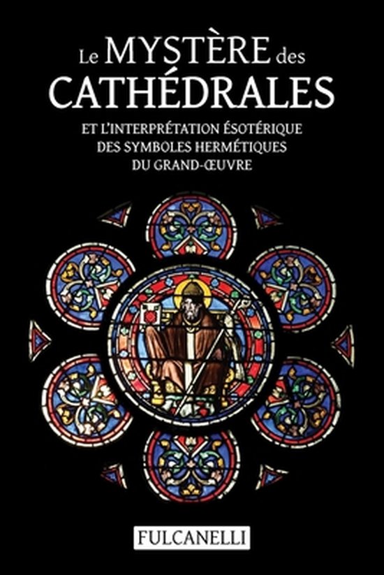 Le Mystère des cathédrales et l'interprétation ésotérique des symboles hermétiques du Grand-OEuvre: ouvrage illustré des planches de Julien Champagne
