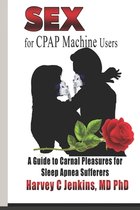SEX for CPAP Machine Users: A Guide to Carnal Pleasures for Sleep Apnea Sufferers