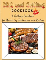 BBQ and Grilling Cookbook: A Grilling Cookbook for Mastering Techniques and Recipes