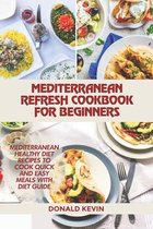 Mediterranean Refresh Cookbook for Beginners: Mediterranean healthy diet recipes to cook quick and easy meals
