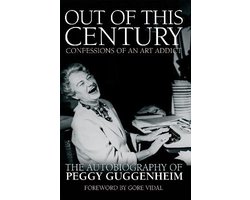 Out of This Century Confessions of an Art Addict The Autobiography of Peggy Guggenheim