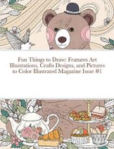 Fun Things to Draw: Features Art Illustrations, Crafts Designs, and Pictures to Color Illustrated Magazine Issue #1