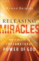 Releasing Miracles – How to Walk in the Supernatural Power of God