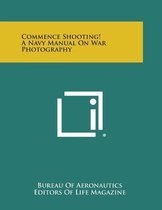 Commence Shooting! a Navy Manual on War Photography